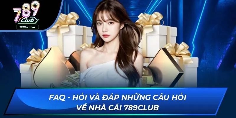 FAQ - Hỏi và đáp những câu hỏi về nhà cái 789club