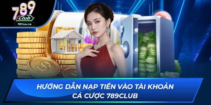 Hướng dẫn nạp tiền vào tài khoản cá cược 789club